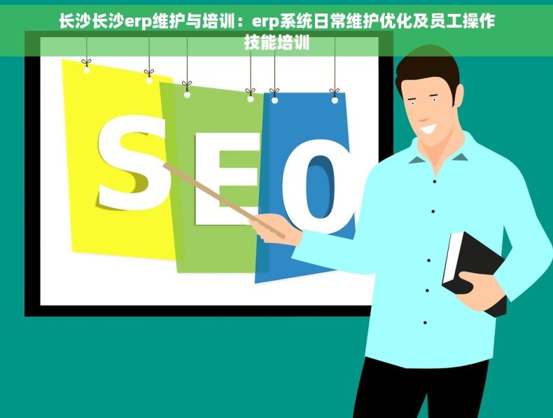 长沙长沙erp维护与培训：erp系统日常维护优化及员工操作技能培训