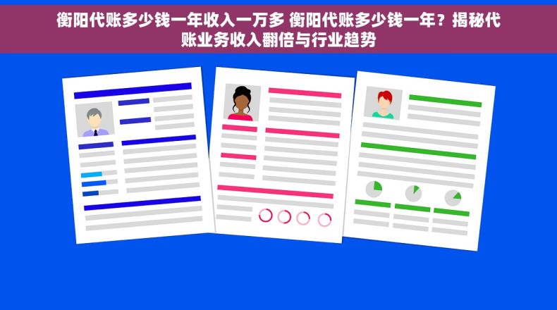 衡阳代账多少钱一年收入一万多 衡阳代账多少钱一年？揭秘代账业务收入翻倍与行业趋势