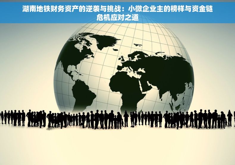 湖南地铁财务资产的逆袭与挑战：小微企业主的榜样与资金链危机应对之道