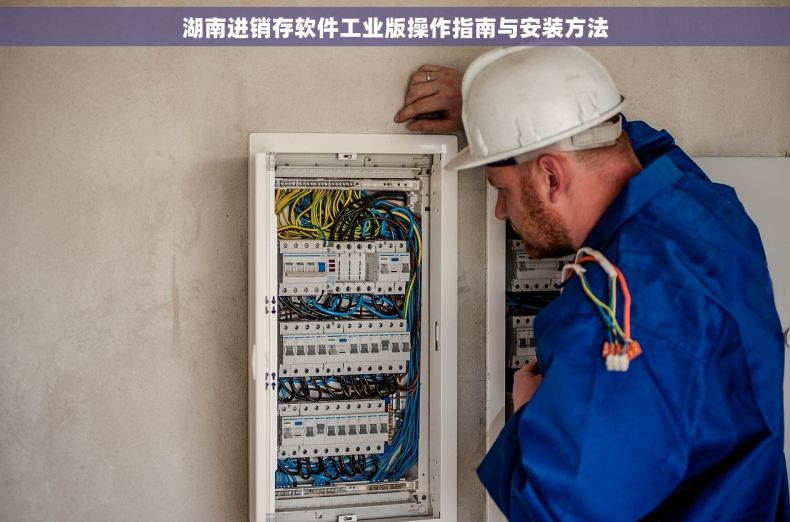 湖南进销存软件工业版操作指南与安装方法