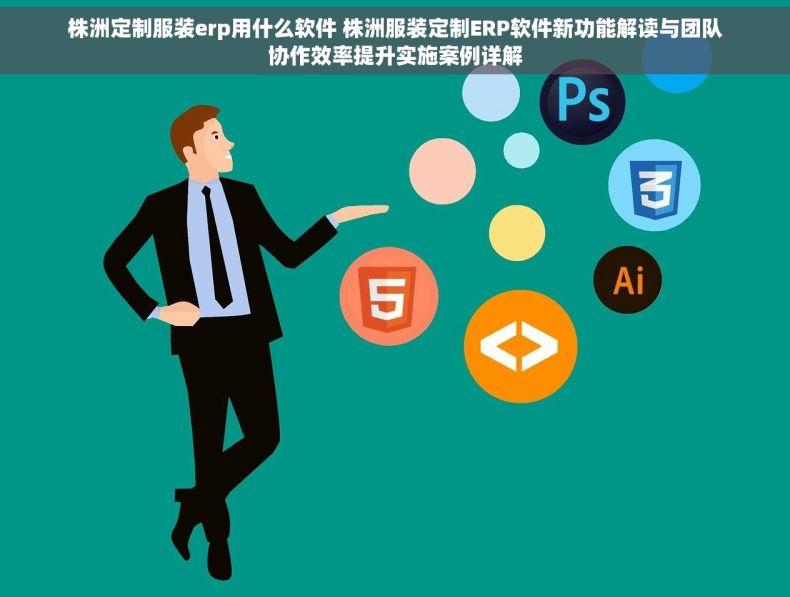 株洲定制服装erp用什么软件 株洲服装定制ERP软件新功能解读与团队协作效率提升实施案例详解