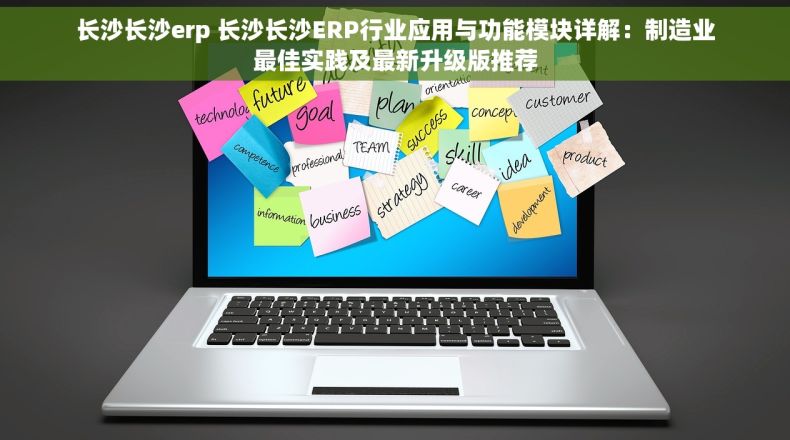 长沙长沙erp 长沙长沙ERP行业应用与功能模块详解：制造业最佳实践及最新升级版推荐