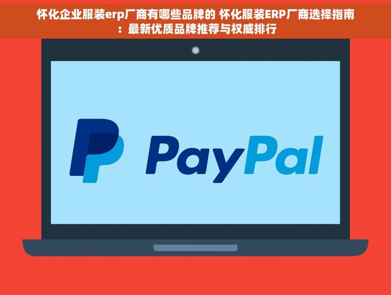 怀化企业服装erp厂商有哪些品牌的 怀化服装ERP厂商选择指南：最新优质品牌推荐与权威排行