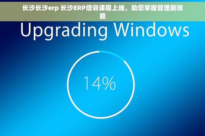 长沙长沙erp 长沙ERP培训课程上线，助您掌握管理新技能