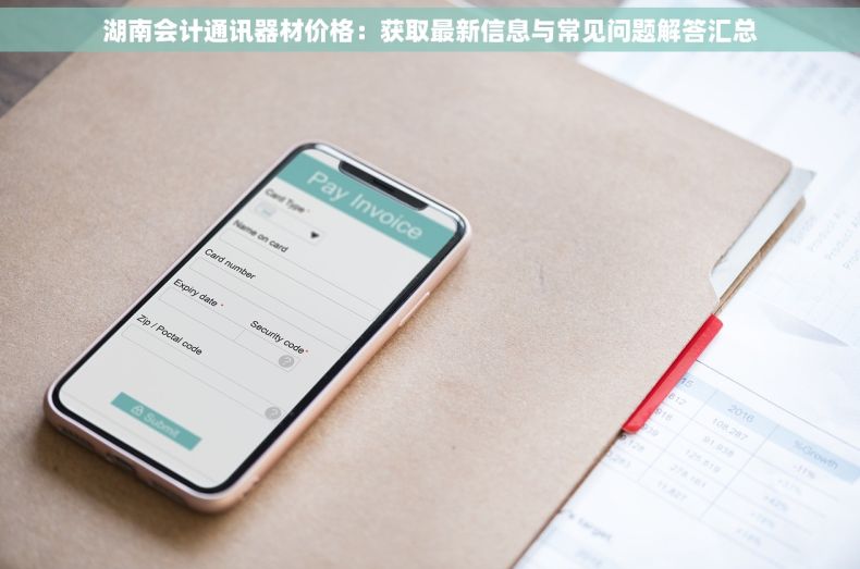 湖南会计通讯器材价格：获取最新信息与常见问题解答汇总