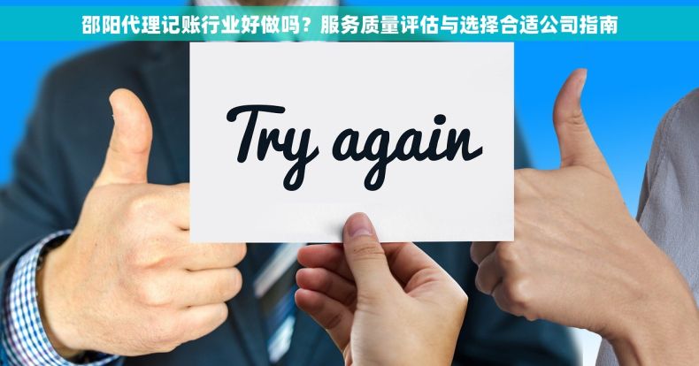 邵阳代理记账行业好做吗？服务质量评估与选择合适公司指南