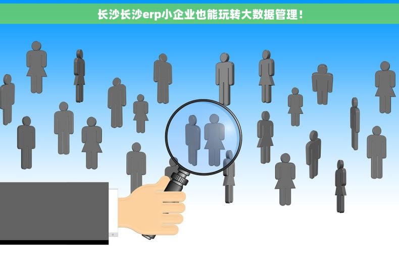 长沙长沙erp小企业也能玩转大数据管理！