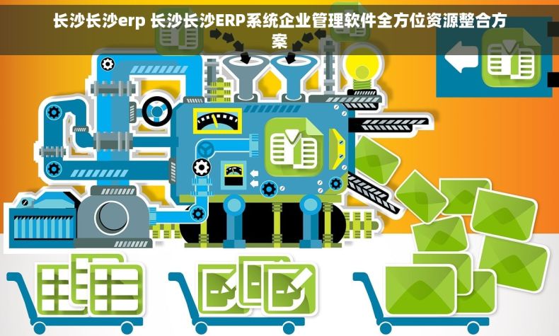 长沙长沙erp 长沙长沙ERP系统企业管理软件全方位资源整合方案