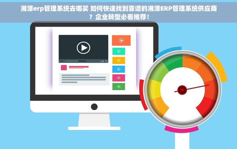 湘潭erp管理系统去哪买 如何快速找到靠谱的湘潭ERP管理系统供应商？企业转型必看推荐！