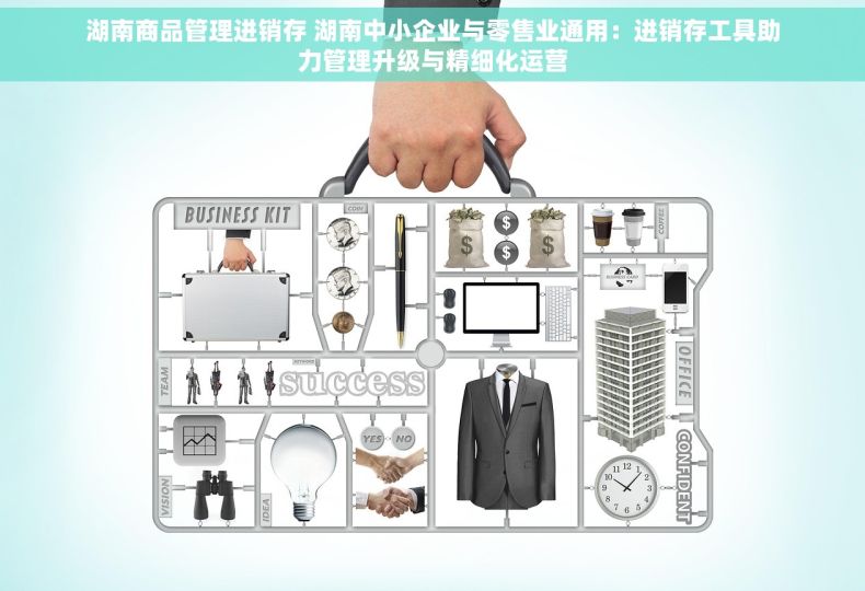 湖南商品管理进销存 湖南中小企业与零售业通用：进销存工具助力管理升级与精细化运营
