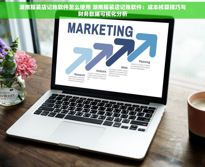 湖南服装店记账软件怎么使用 湖南服装店记账软件：成本核算技巧与财务数据可视化分析