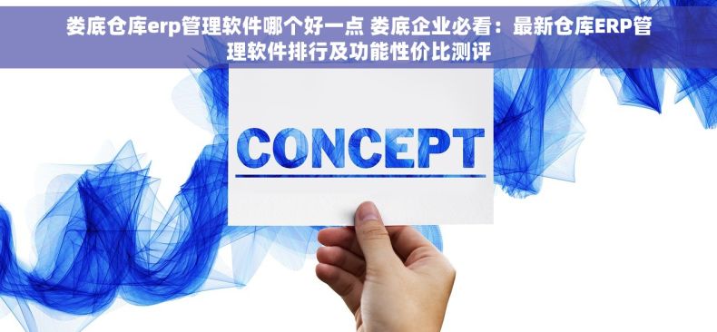 娄底仓库erp管理软件哪个好一点 娄底企业必看：最新仓库ERP管理软件排行及功能性价比测评