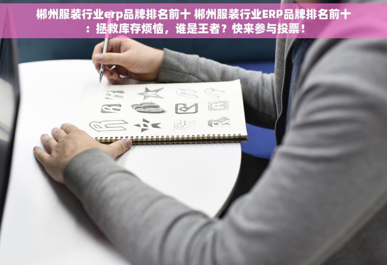 郴州服装行业erp品牌排名前十 郴州服装行业ERP品牌排名前十：拯救库存烦恼，谁是王者？快来参与投票！