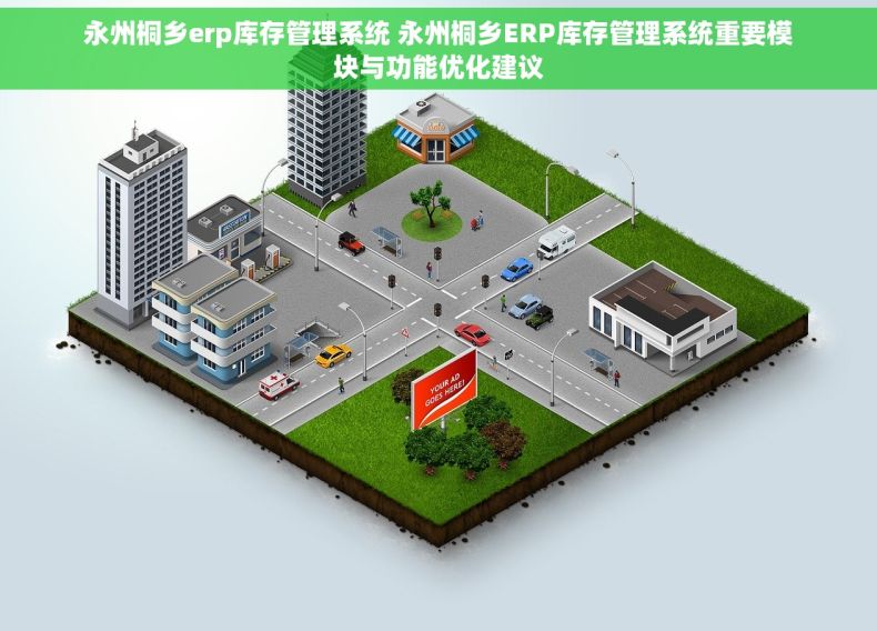 永州桐乡erp库存管理系统 永州桐乡ERP库存管理系统重要模块与功能优化建议