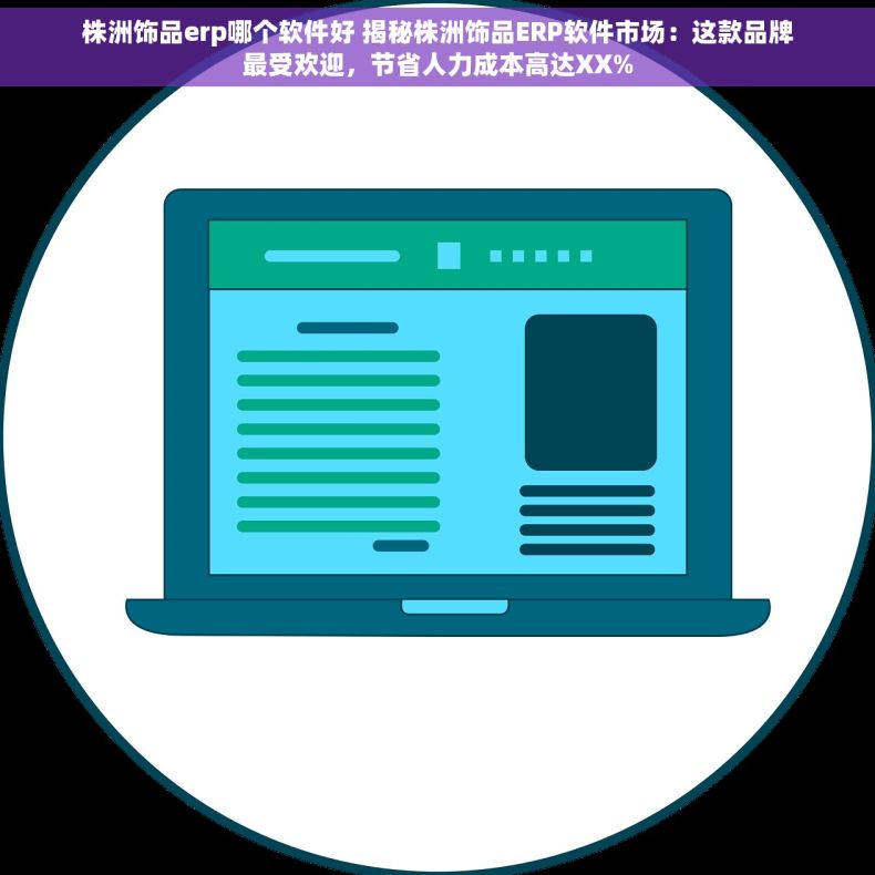 株洲饰品erp哪个软件好 揭秘株洲饰品ERP软件市场：这款品牌最受欢迎，节省人力成本高达XX%