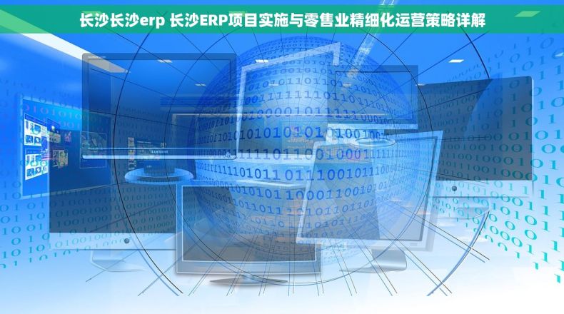 长沙长沙erp 长沙ERP项目实施与零售业精细化运营策略详解