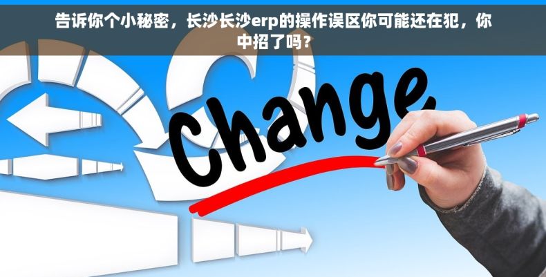 告诉你个小秘密，长沙长沙erp的操作误区你可能还在犯，你中招了吗？