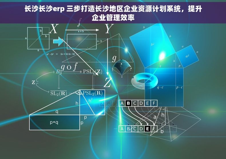 长沙长沙erp 三步打造长沙地区企业资源计划系统，提升企业管理效率