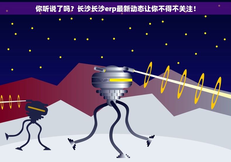 你听说了吗？长沙长沙erp最新动态让你不得不关注！