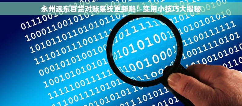 永州远东百货对账系统更新啦！实用小技巧大揭秘