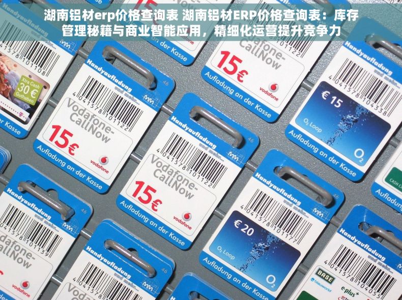 湖南铝材erp价格查询表 湖南铝材ERP价格查询表：库存管理秘籍与商业智能应用，精细化运营提升竞争力