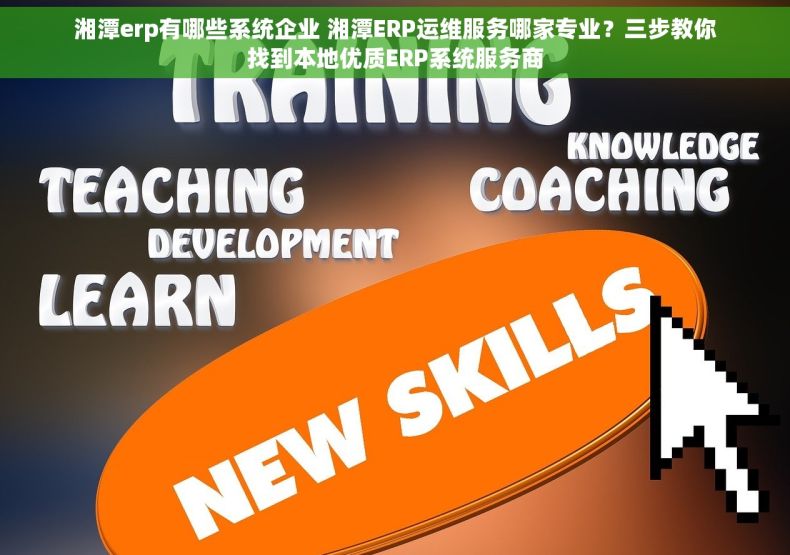 湘潭erp有哪些系统企业 湘潭ERP运维服务哪家专业？三步教你找到本地优质ERP系统服务商