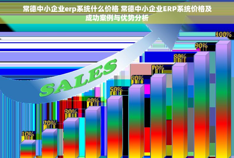 常德中小企业erp系统什么价格 常德中小企业ERP系统价格及成功案例与优势分析