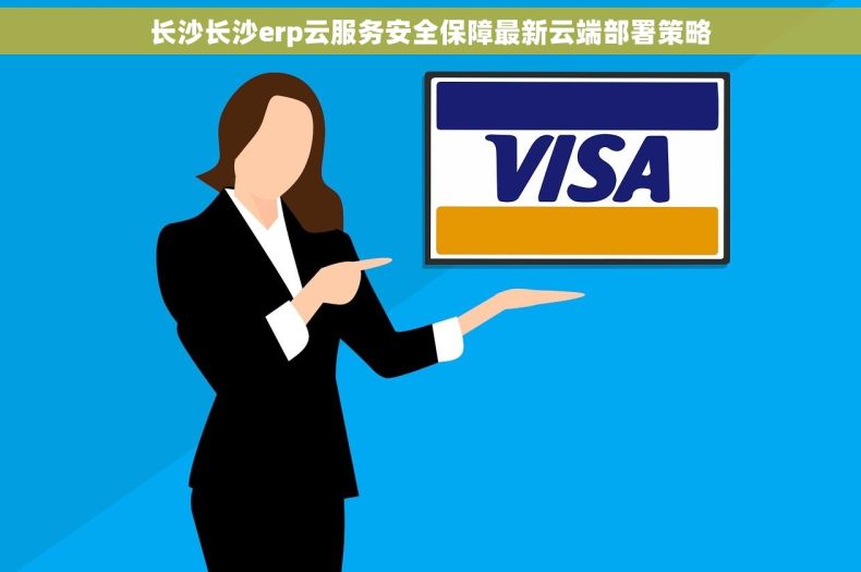 长沙长沙erp云服务安全保障最新云端部署策略