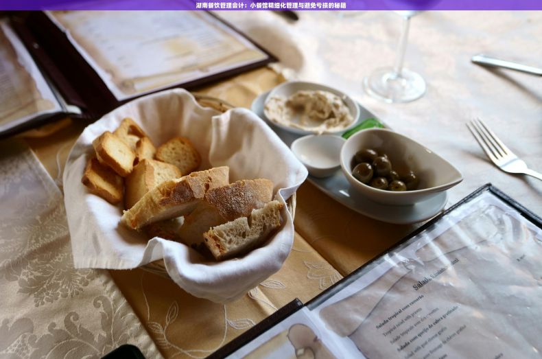 湖南餐饮管理会计：小餐馆精细化管理与避免亏损的秘籍