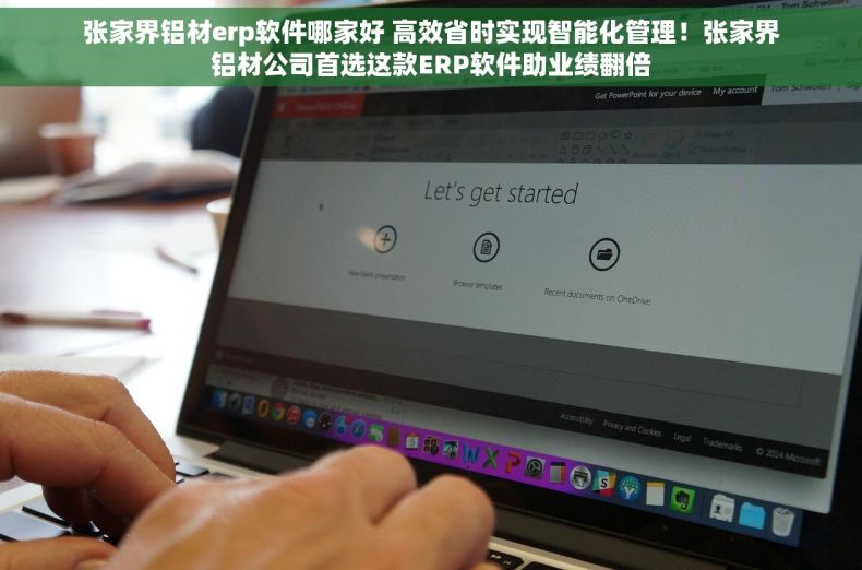 张家界铝材erp软件哪家好 高效省时实现智能化管理！张家界铝材公司首选这款ERP软件助业绩翻倍