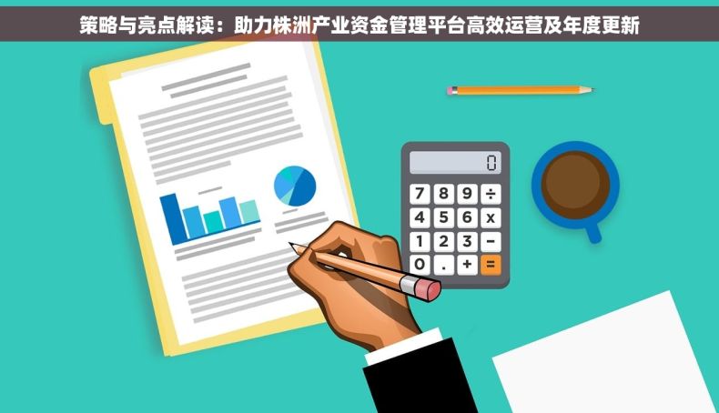 策略与亮点解读：助力株洲产业资金管理平台高效运营及年度更新