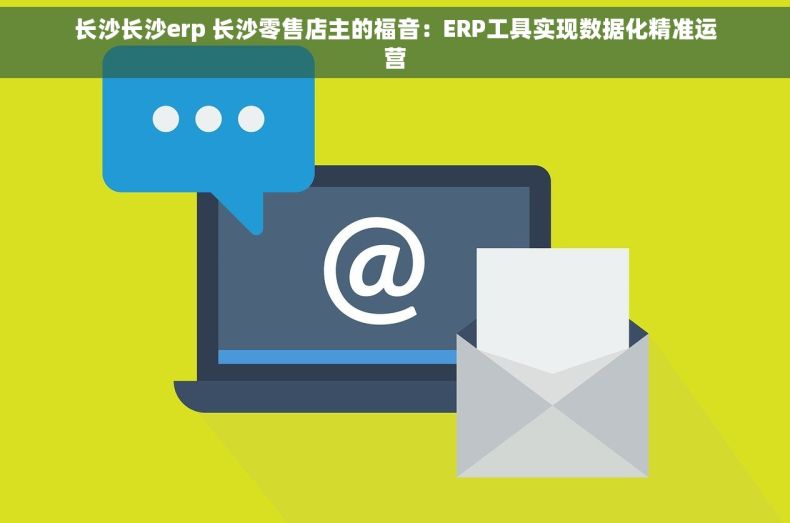 长沙长沙erp 长沙零售店主的福音：ERP工具实现数据化精准运营