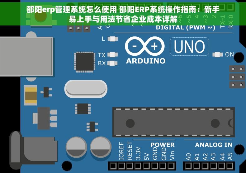 邵阳erp管理系统怎么使用 邵阳ERP系统操作指南：新手易上手与用法节省企业成本详解