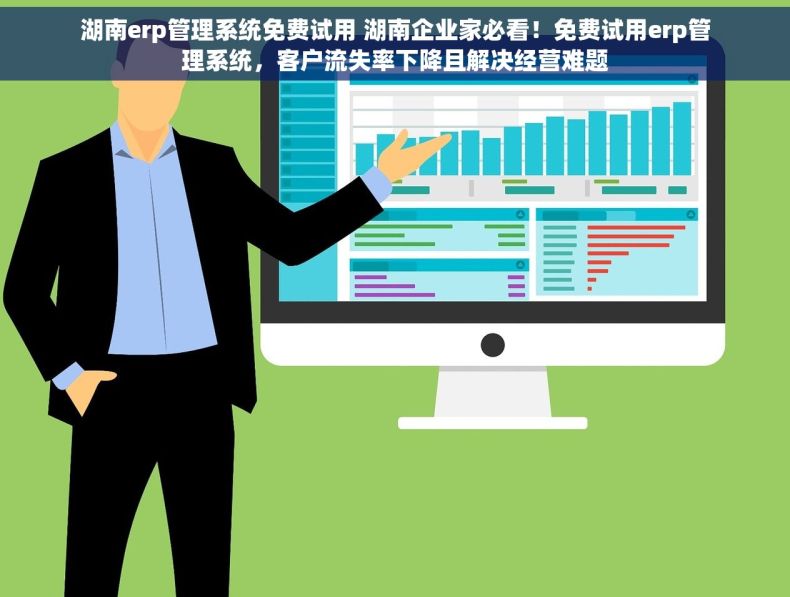 湖南erp管理系统免费试用 湖南企业家必看！免费试用erp管理系统，客户流失率下降且解决经营难题