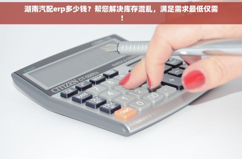 湖南汽配erp多少钱？帮您解决库存混乱，满足需求最低仅需！