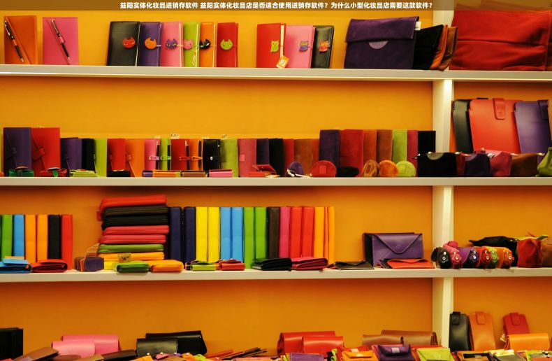 益阳实体化妆品进销存软件 益阳实体化妆品店是否适合使用进销存软件？为什么小型化妆品店需要这款软件？