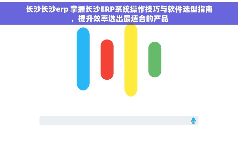 长沙长沙erp 掌握长沙ERP系统操作技巧与软件选型指南，提升效率选出最适合的产品