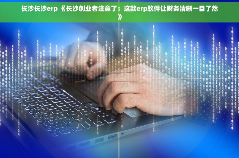 长沙长沙erp 《长沙创业者注意了：这款erp软件让财务清晰一目了然》