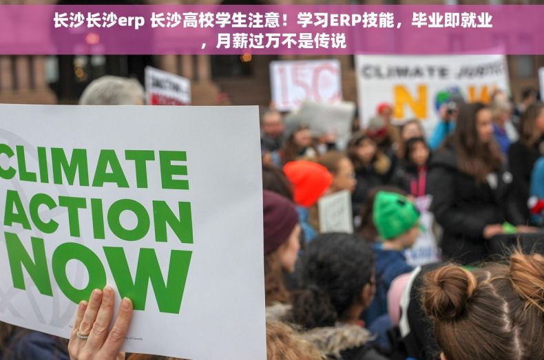 长沙长沙erp 长沙高校学生注意！学习ERP技能，毕业即就业，月薪过万不是传说