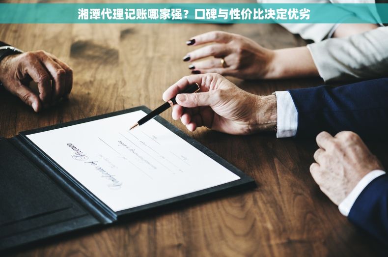 湘潭代理记账哪家强？口碑与性价比决定优劣