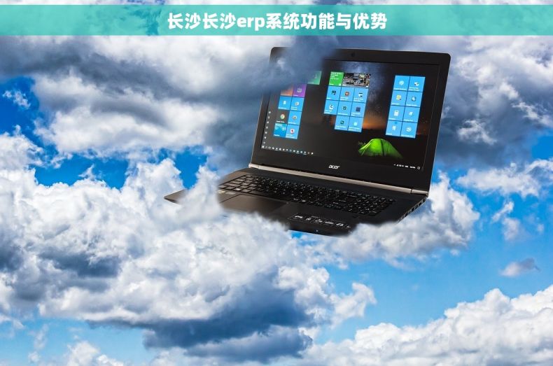 长沙长沙erp系统功能与优势