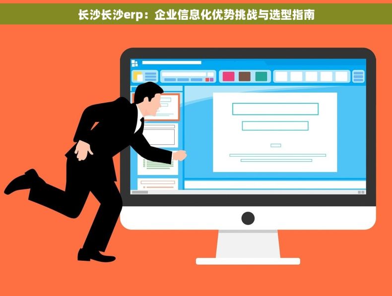 长沙长沙erp：企业信息化优势挑战与选型指南