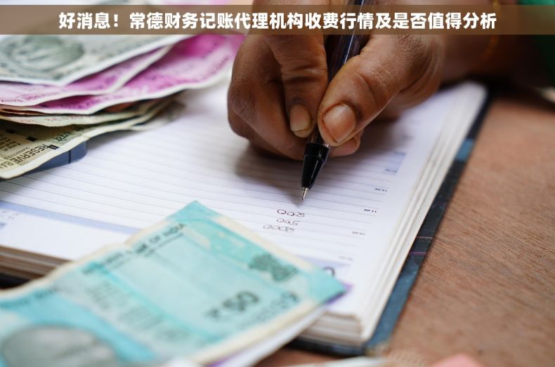 好消息！常德财务记账代理机构收费行情及是否值得分析