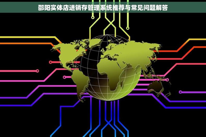 邵阳实体店进销存管理系统推荐与常见问题解答