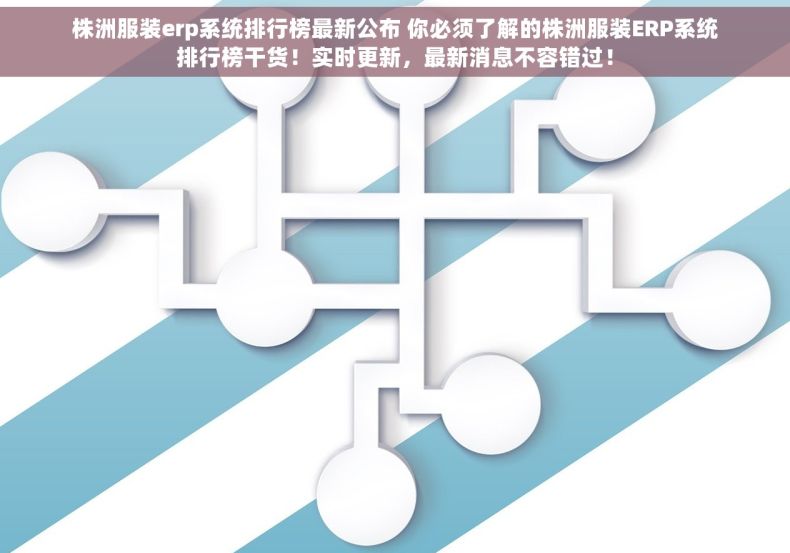 株洲服装erp系统排行榜最新公布 你必须了解的株洲服装ERP系统排行榜干货！实时更新，最新消息不容错过！