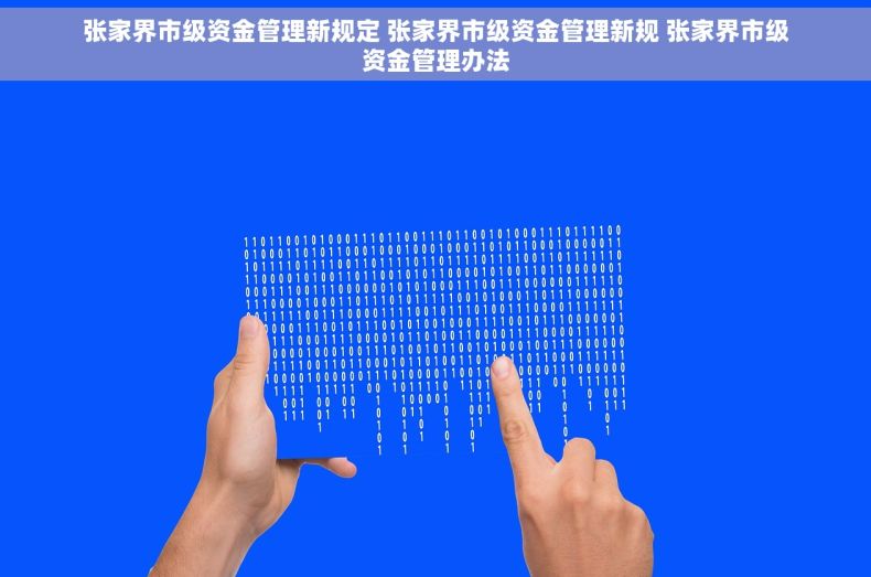 张家界市级资金管理新规定 张家界市级资金管理新规 张家界市级资金管理办法