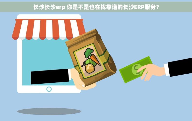 长沙长沙erp 你是不是也在找靠谱的长沙ERP服务？