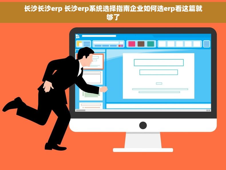 长沙长沙erp 长沙erp系统选择指南企业如何选erp看这篇就够了