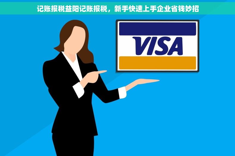 记账报税益阳记账报税，新手快速上手企业省钱妙招