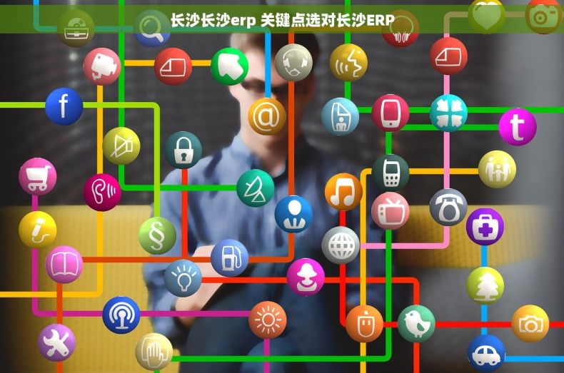 长沙长沙erp 关键点选对长沙ERP